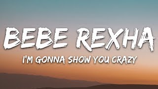 Bebe Rexha  Im Gonna Show You Crazy Lyrics [upl. by Follansbee901]