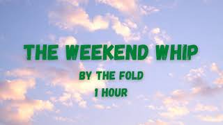 The Weekend Whip By The Fold 1 Hour Version [upl. by Hapte]