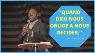 QUAND DIEU NOUS OBLIGE A NOUS DECIDER Apôtre Roland DALO [upl. by Nirrek]