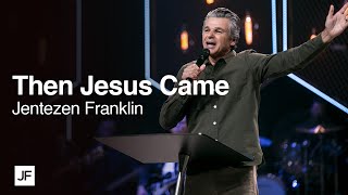 Then Jesus Came  Jentezen Franklin [upl. by Petrick]