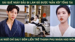 Gái quê ngày đầu đi làm đã được quotnắn xôiquot tổng tài chỉ sau 1 đêm liền trở thành phu nhân hào môn [upl. by Alyal]