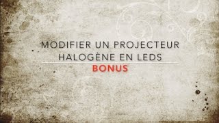 11 BONUS  Modifier un projecteur halogène en leds [upl. by Gerik]