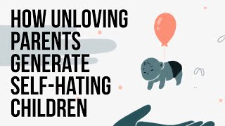 How Unloving Parents Generate SelfHating Children [upl. by Cullan]